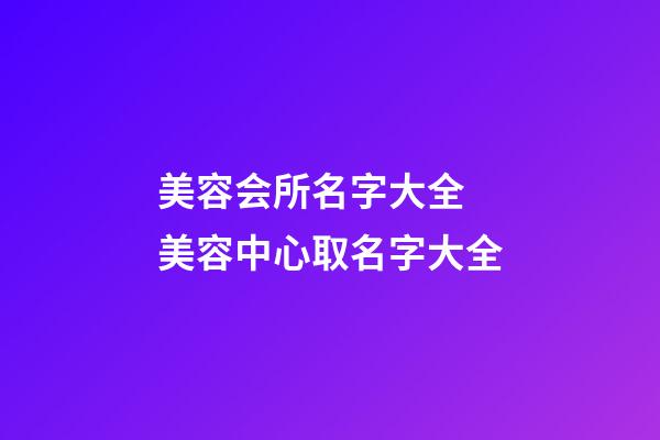 美容会所名字大全 美容中心取名字大全-第1张-店铺起名-玄机派